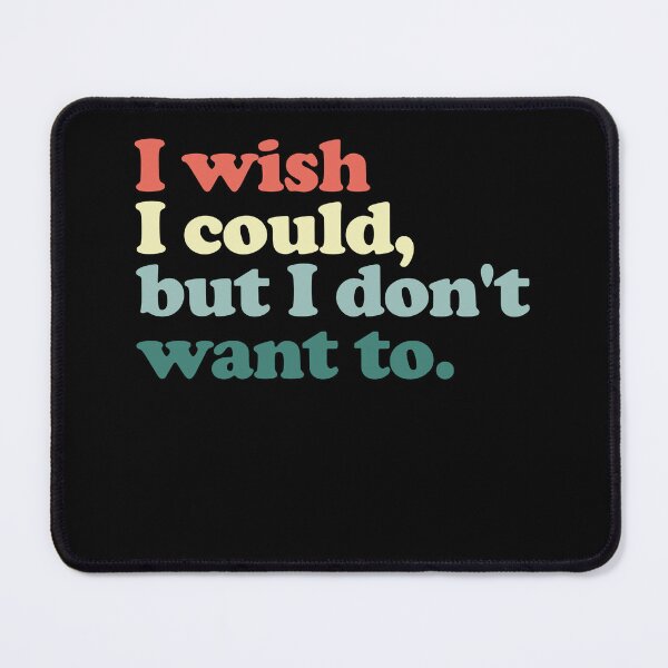 Item preview, I Wish I Could But I Don't Want To Sarcastic Humor Relatable Quote designed and sold by SkeletonsDanger.