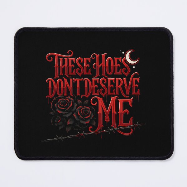 Item preview, These Hoes Don't Deserve Me Sarcastic Self Worth for Bold Personalities designed and sold by Redgiant87x.