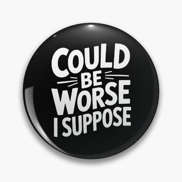 Item preview, Could Be Worse I Suppose Funny British Understatement UK Humour Saying designed and sold by Say It With Ink.