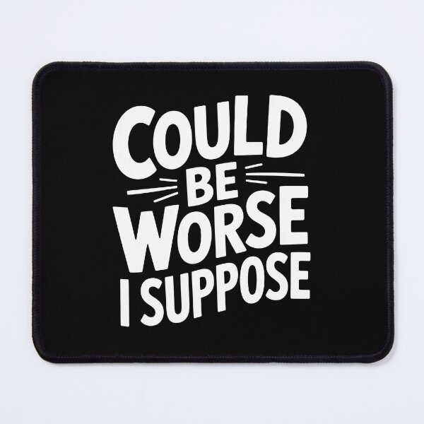 Item preview, Could Be Worse I Suppose Funny British Understatement UK Humour Saying designed and sold by Say It With Ink.