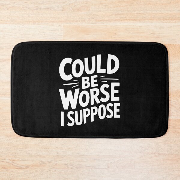 Item preview, Could Be Worse I Suppose Funny British Understatement UK Humour Saying designed and sold by Say It With Ink.