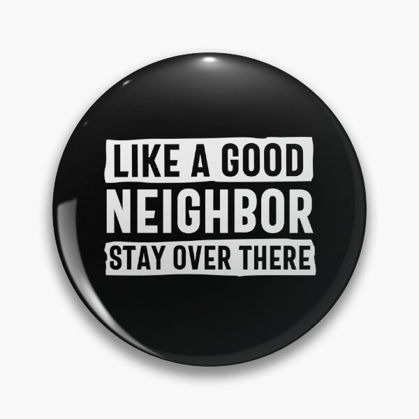 Item preview, Like a good neighbor stay over there designed and sold by pnkpopcorn.