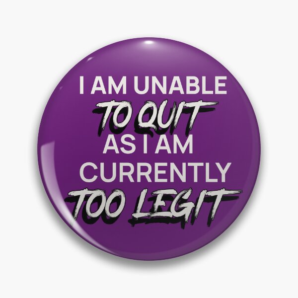 Item preview, I AM UNABLE TO QUIT AS I AM CURRENTLY TOO LEGIT | EVERYDAY SARCASM SERIES — DETERMINATION EDITION designed and sold by WitLounge.