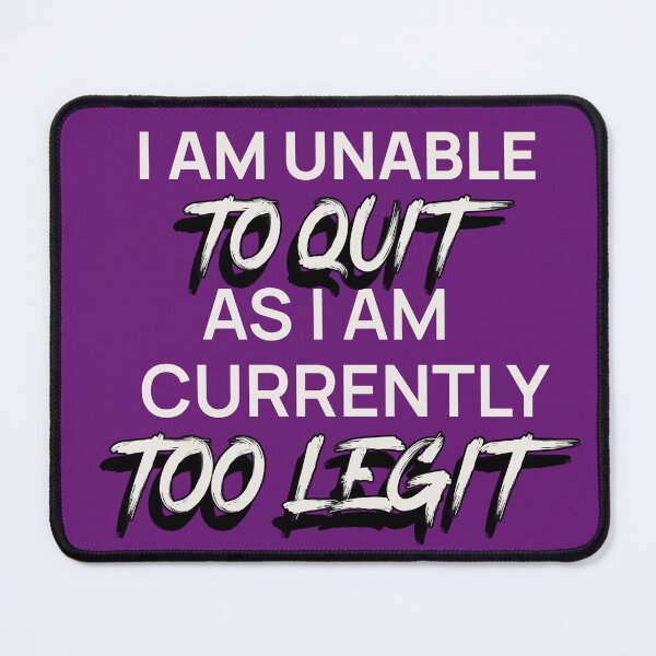 Item preview, I AM UNABLE TO QUIT AS I AM CURRENTLY TOO LEGIT | EVERYDAY SARCASM SERIES — DETERMINATION EDITION designed and sold by WitLounge.