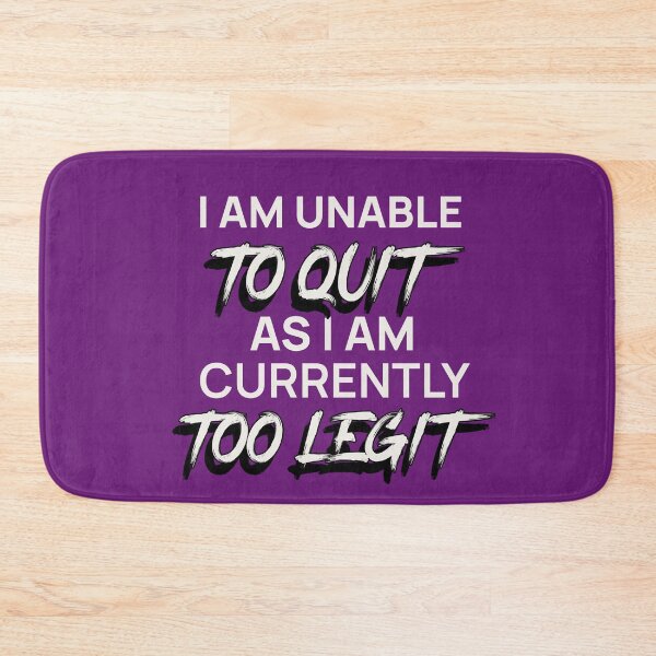 Item preview, I AM UNABLE TO QUIT AS I AM CURRENTLY TOO LEGIT | EVERYDAY SARCASM SERIES — DETERMINATION EDITION designed and sold by WitLounge.