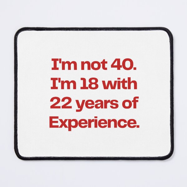 Item preview, I'm Not 40 – I'm 18 with 22 Years of Experience designed and sold by El-kournafi.