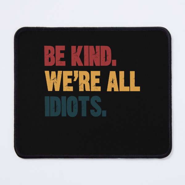 Item preview, Be Kind. We're All Idiots. Funny Kindness Quote Humility Message designed and sold by HumansStuck12.