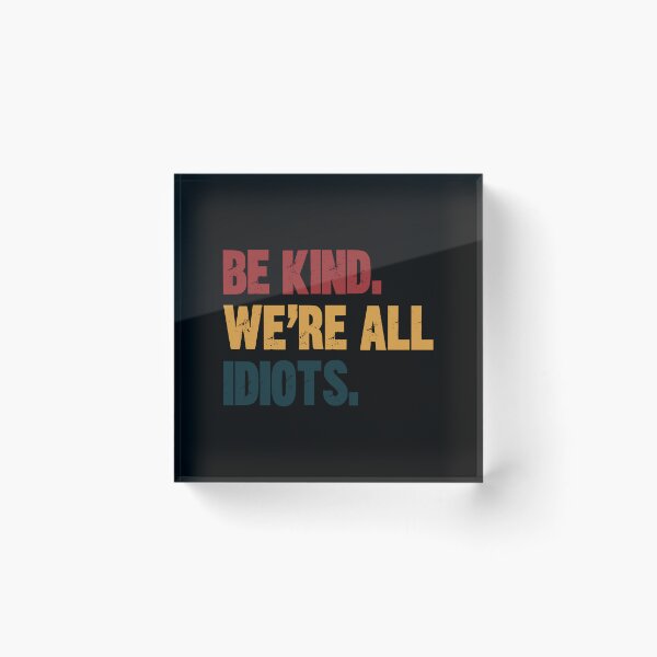 Item preview, Be Kind. We're All Idiots. Funny Kindness Quote Humility Message designed and sold by HumansStuck12.