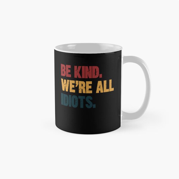 Item preview, Be Kind. We're All Idiots. Funny Kindness Quote Humility Message designed and sold by HumansStuck12.