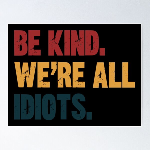 Item preview, Be Kind. We're All Idiots. Funny Kindness Quote Humility Message designed and sold by HumansStuck12.