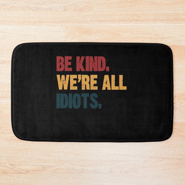 Item preview, Be Kind. We're All Idiots. Funny Kindness Quote Humility Message designed and sold by HumansStuck12.