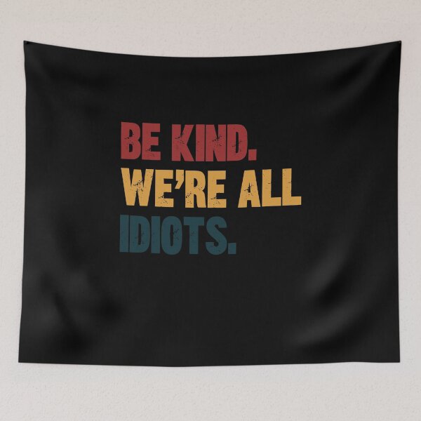 Item preview, Be Kind. We're All Idiots. Funny Kindness Quote Humility Message designed and sold by HumansStuck12.