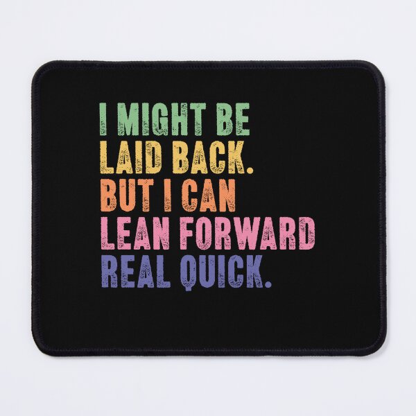 Item preview, I Might Be Laid Back But I Can Lean Forward Real Quick Strong Personality Witty Attitude designed and sold by HumansStuck12.