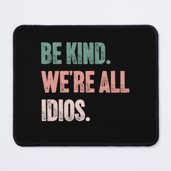 Item preview, Be Kind. We're All Idios. Funny Kindness Sarcastic Quote designed and sold by HumansStuck12.