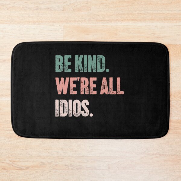 Item preview, Be Kind. We're All Idios. Funny Kindness Sarcastic Quote designed and sold by HumansStuck12.