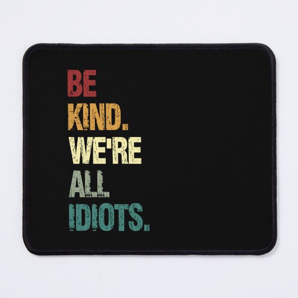 Item preview, Be Kind. We're All Idiots. Positive Humor Quote Humanity designed and sold by HumansStuck12.