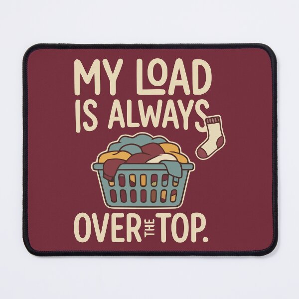 Item preview, My Load Is Always Over The Top Funny Laundry designed and sold by Amir Faysal.