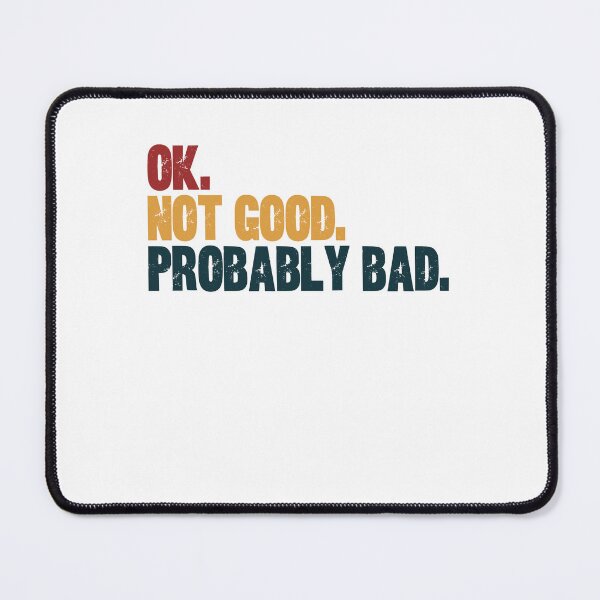 Item preview, OK. Not Good. Probably Bad. Sarcastic Humor Relatable Mood Quote designed and sold by HumansStuck12.