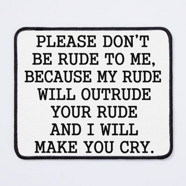 Item preview, Please Don't Be Rude To Me Quote - Sarcastic Funny Adult Humor designed and sold by raedattia.