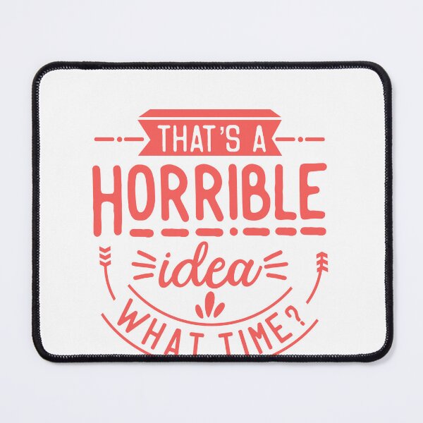 Item preview, That's A Horrible Idea What Time? Sarcasm Humor Adventurous Quote designed and sold by JonesFlora2025.