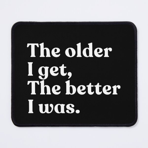 Item preview, The Older I Get, The Better I Was Funny Aging Humor Quote Senior Gift designed and sold by SkeletonsDanger.