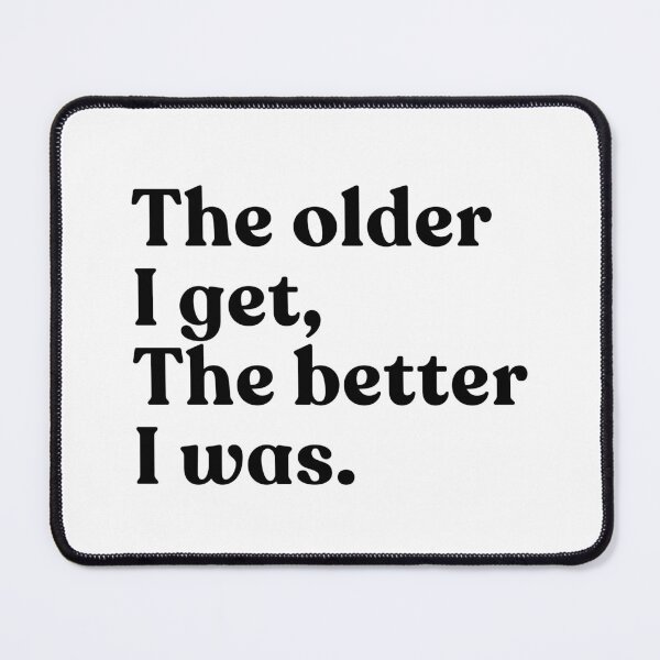 Item preview, The Older I Get, The Better I Was Funny Senior Humor Aging Quote designed and sold by SkeletonsDanger.