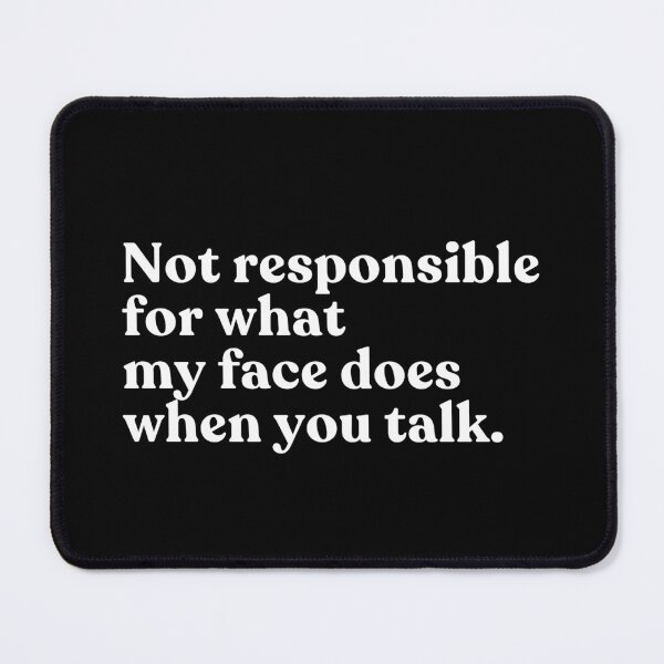 Item preview, Not Responsible For What My Face Does When You Talk Sarcastic Funny Quote Humor designed and sold by SkeletonsDanger.