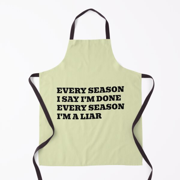 Item preview, Every Season I Say I'm Done Every Season I'm a Liar designed and sold by WakeNBake-Tees.