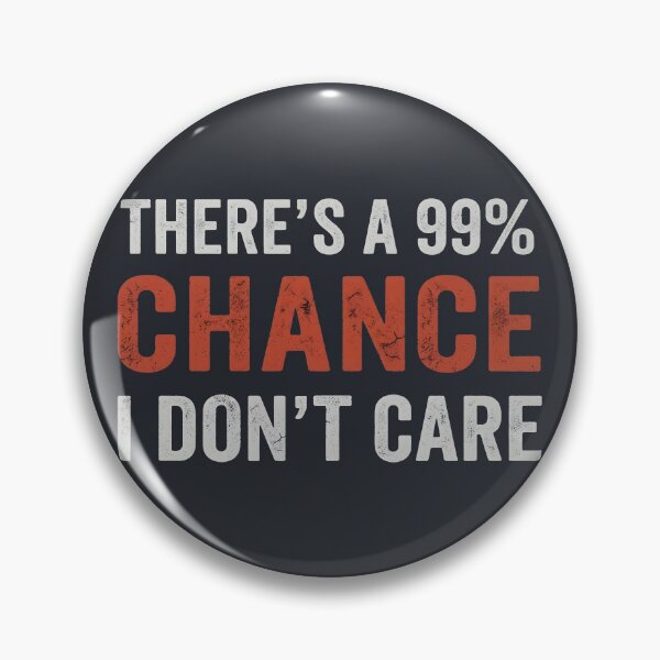 Item preview, There's A 99% Chance I Don't Care  designed and sold by HowToCanadian.
