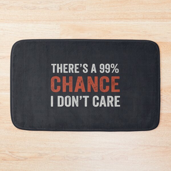 Item preview, There's A 99% Chance I Don't Care  designed and sold by HowToCanadian.