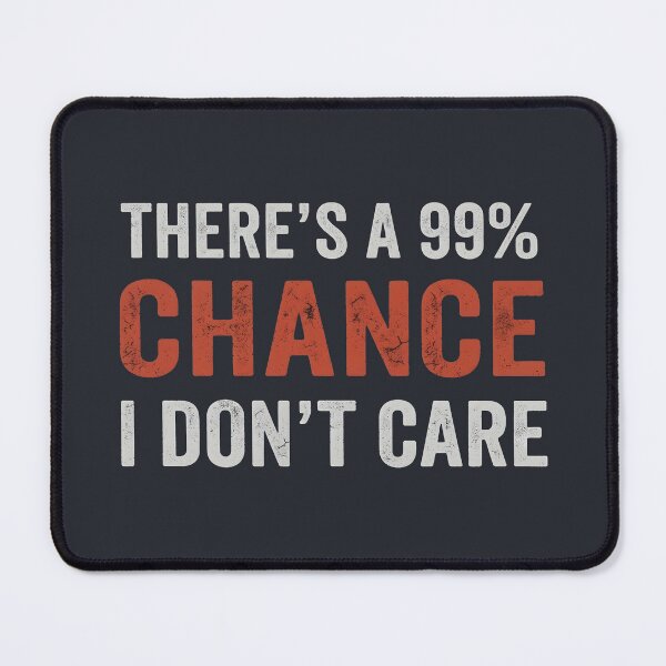 Item preview, There's A 99% Chance I Don't Care designed and sold by HowToCanadian.