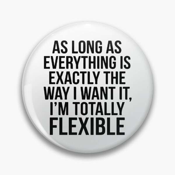 Item preview, I'm Totally Flexible Funny Quote - Sarcastic Control Freak Adult Humor  designed and sold by raedattia.