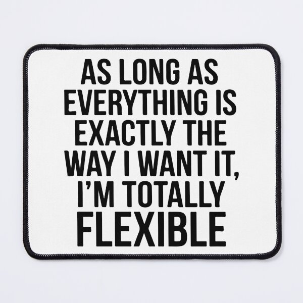 Item preview, I'm Totally Flexible Funny Quote - Sarcastic Control Freak Adult Humor designed and sold by raedattia.