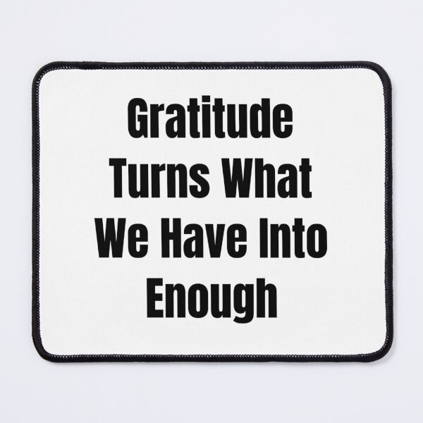 Item preview, Gratitude Turns What We Have Into Enough (Black Text) designed and sold by QuoteeApparel.