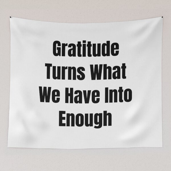Item preview, Gratitude Turns What We Have Into Enough (Black Text) designed and sold by QuoteeApparel.