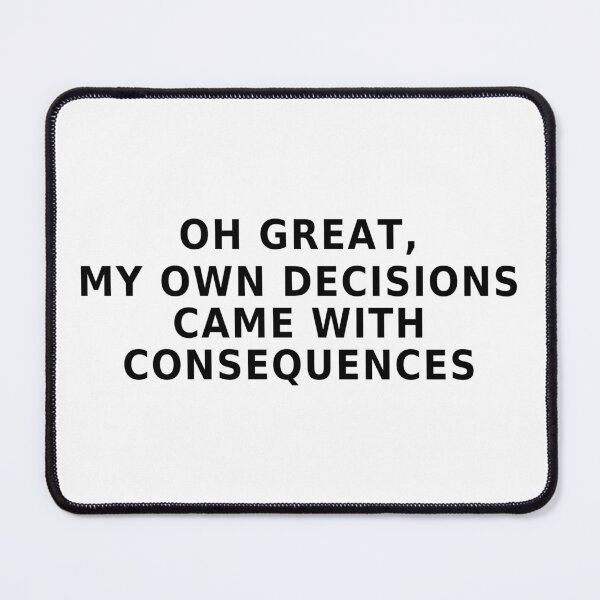 Item preview, Funny Consequences of My Own Decisions Quote designed and sold by Mavriboy.