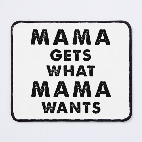 Item preview, Mama Gets What Mama Wants designed and sold by elpilyve.