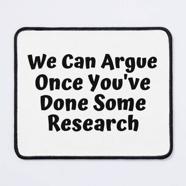Item preview, We Can Argue If You Do Some Research Funny designed and sold by CBCreations73.