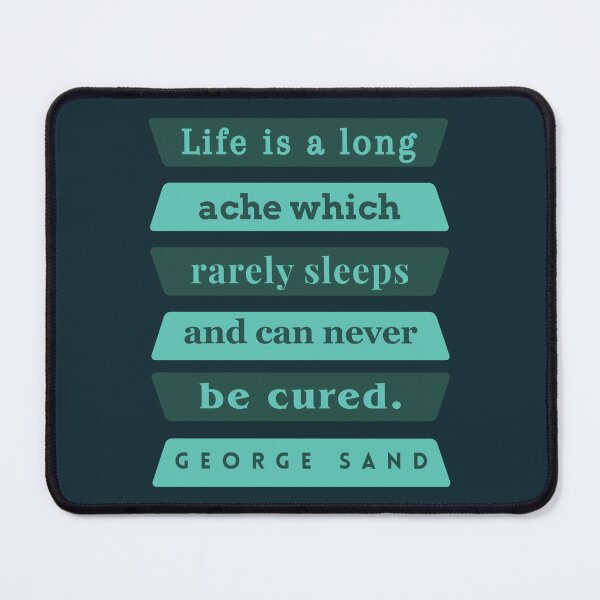 Item preview, George Sand quote: Life is a long ache which rarely sleeps and can never be cured. designed and sold by artbleed.