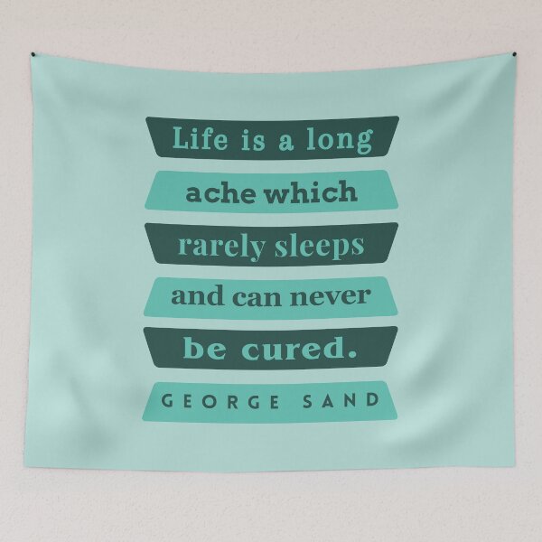 Item preview, George Sand quote: Life is a long ache which rarely sleeps and can never be cured. designed and sold by artbleed.