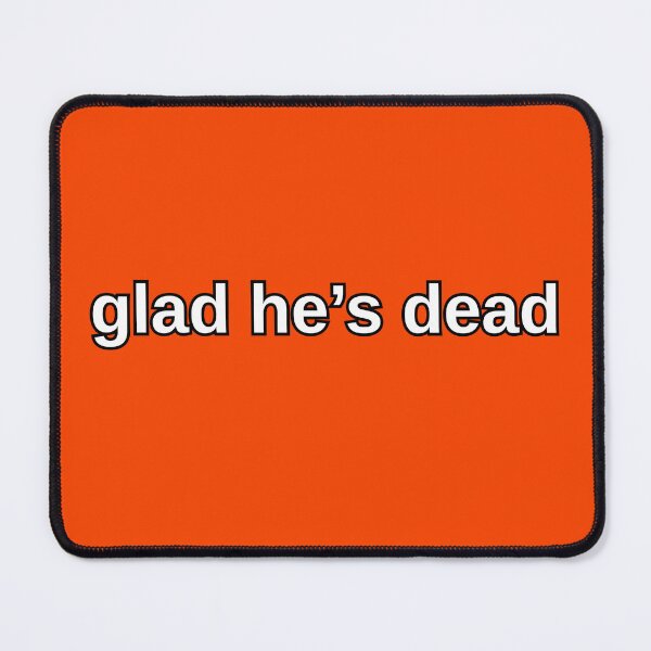 Item preview, glad he's dead (Funny antitrump) Tshirt designed and sold by Samso!.