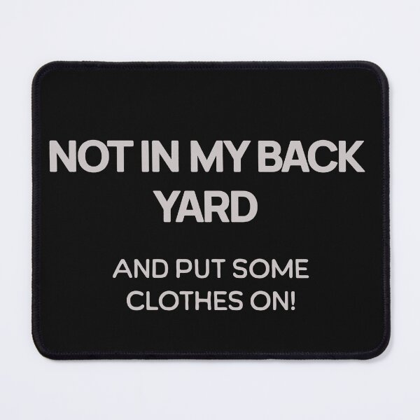 Item preview, NOT IN MY BACK YARD! AND PUT SOME CLOTHES ON! designed and sold by Son Of The Fox.