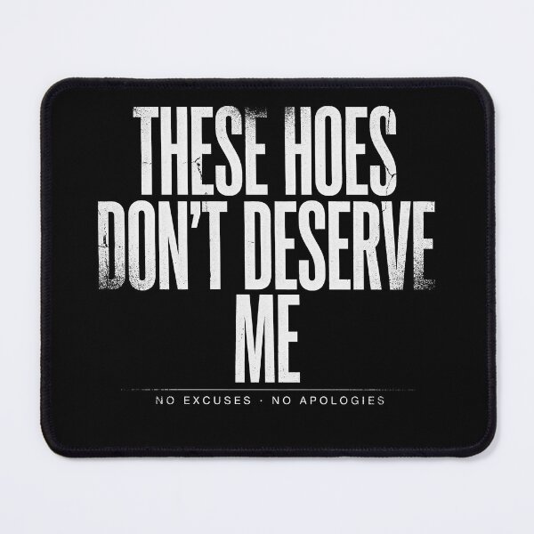Item preview, These Hoes Don't Deserve Me designed and sold by Millsoft.