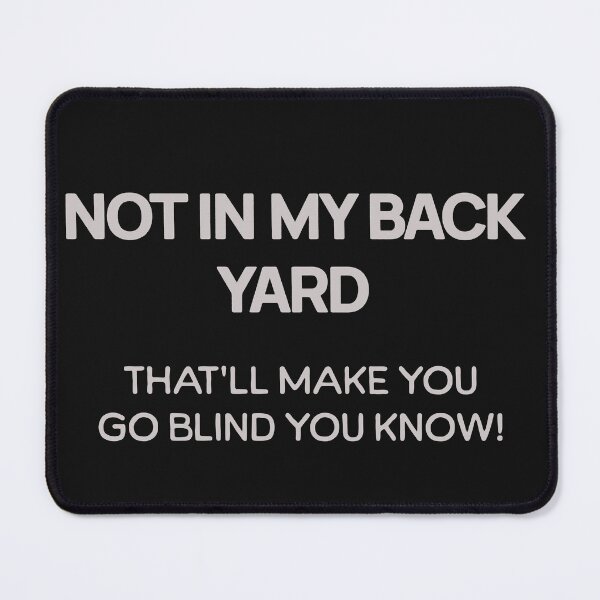 Item preview, NOT IN MY BACK YARD. THAT'LL MAKE YOU GO BLIND YOU KNOW! designed and sold by Son Of The Fox.