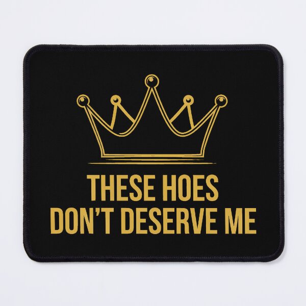Item preview, These Hoes Don't Deserve Me designed and sold by Millsoft.