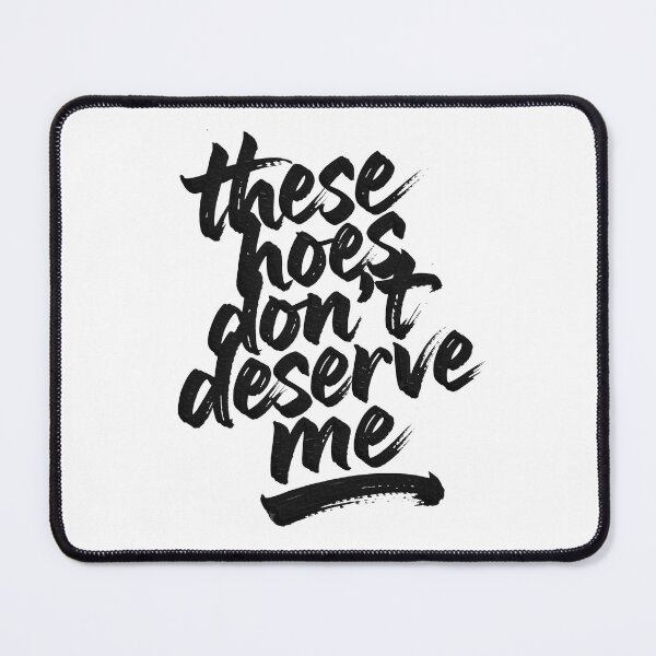 Item preview, These Hoes Don't Deserve Me designed and sold by Millsoft.