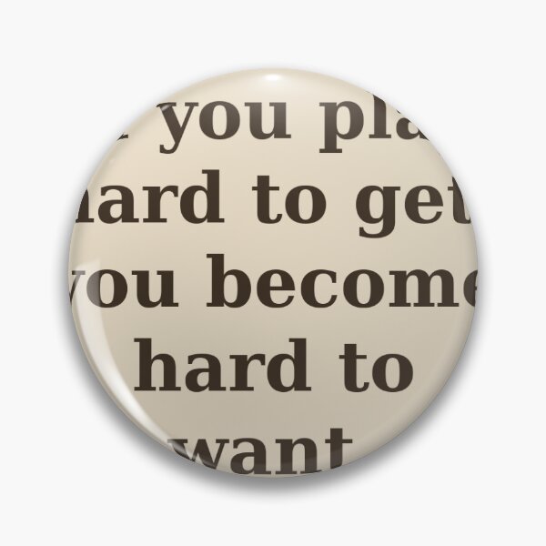 Item preview, If you play hard to get, you become hard to want. designed and sold by Mercella-Inc.