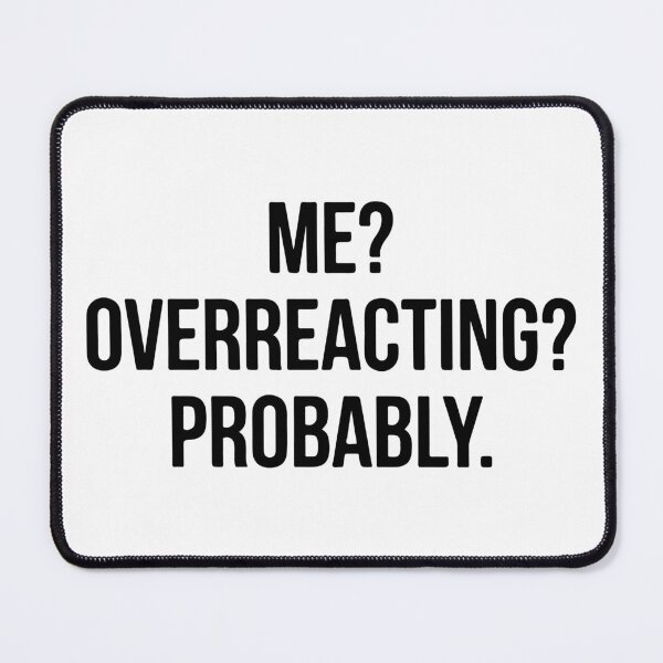 Item preview, Me Overreacting Probably Funny Quote - Sarcastic Adult Humor designed and sold by raedattia.
