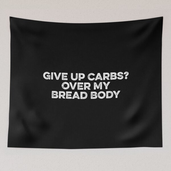 Item preview, Give Up Carbs, Over My Bread Body - Funny Saying designed and sold by maurrathania.