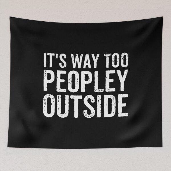 Item preview, It's Way Too Peopley Outside - Funny Introvert Sarcasm Saying designed and sold by maurrathania.
